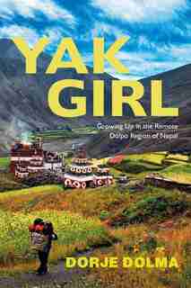 Yak Girl: Growing Up In The Remote Dolpo Region Of Nepal by Dorje Dolma
