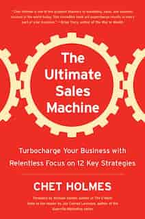 The Ultimate Sales Machine: Turbocharge Your Business With Relentless Focus On 12 Key Strategies de Chet Holmes