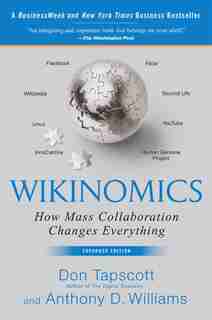 Wikinomics: How Mass Collaboration Changes Everything by Don Tapscott