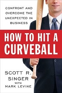 How To Hit A Curveball: Confront And Overcome The Unexpected In Business