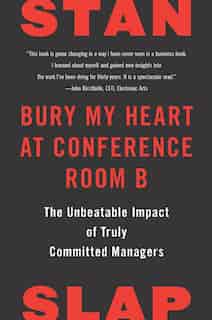 Bury My Heart At Conference Room B: The Unbeatable Impact Of Truly Committed Managers by Stan Slap