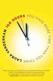 168 Hours: You Have More Time Than You Think by Laura Vanderkam