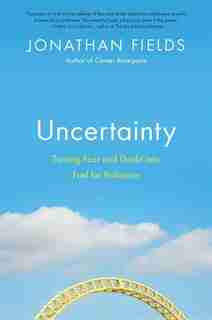 Uncertainty: Turning Fear And Doubt Into Fuel For Brilliance by Jonathan Fields