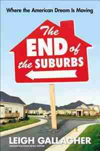 The End Of The Suburbs: Where The American Dream Is Moving by Leigh Gallagher