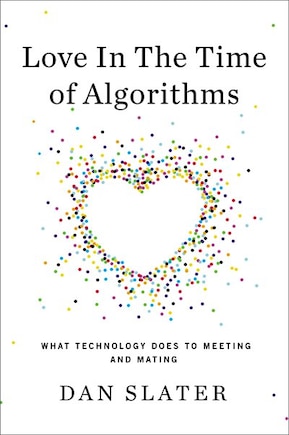 Love In The Time Of Algorithms: What Technology Does To Meeting And Mating