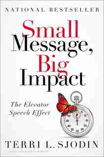 Small Message, Big Impact: The Elevator Speech Effect by Terri L. Sjodin