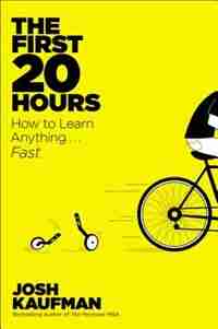 The First 20 Hours: How To Learn Anything . . . Fast! by Josh Kaufman