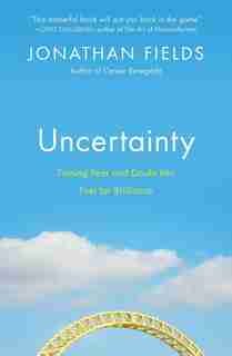 Uncertainty: Turning Fear and Doubt into Fuel for Brilliance by Jonathan Fields