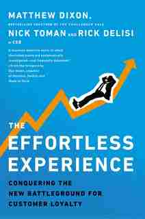 The Effortless Experience: Conquering The New Battleground For Customer Loyalty by Matthew Dixon