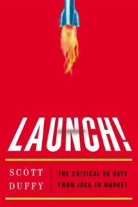 Launch!: The Critical 90 Days From Idea To Market