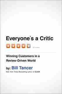 Everyone's A Critic: Winning Customers In A Review-driven World by Bill Tancer
