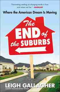 The End Of The Suburbs: Where The American Dream Is Moving by Leigh Gallagher