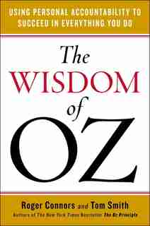 The Wisdom Of Oz: Using Personal Accountability To Succeed In Everything You Do by Roger Connors
