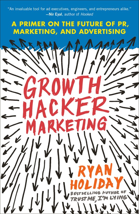 Growth Hacker Marketing: A Primer On The Future Of Pr, Marketing, And Advertising