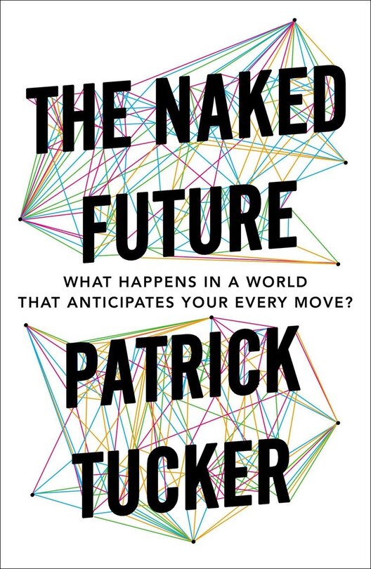 The Naked Future: What Happens In A World That Anticipates Your Every Move?