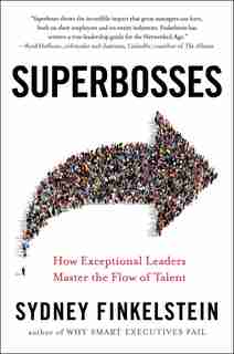 Superbosses: How Exceptional Leaders Master The Flow Of Talent by Sydney Finkelstein