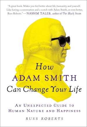 How Adam Smith Can Change Your Life: An Unexpected Guide To Human Nature And Happiness