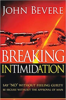 Breaking Intimidation: Say No Without Feeling Guilty.  Be Secure Without the Approval of Man