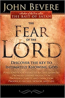 The Fear Of The Lord: Discover the Key to Intimately Knowing God