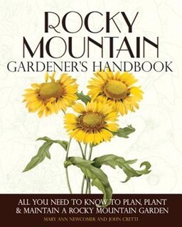 Rocky Mountain Gardener's Handbook: All You Need To Know To Plan, Plant & Maintain A Rocky Mountain Garden - Montana, Id