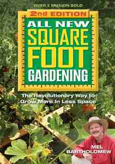 All New Square Foot Gardening, Second Edition: The Revolutionary Way To Grow More In Less Space de Mel Bartholomew
