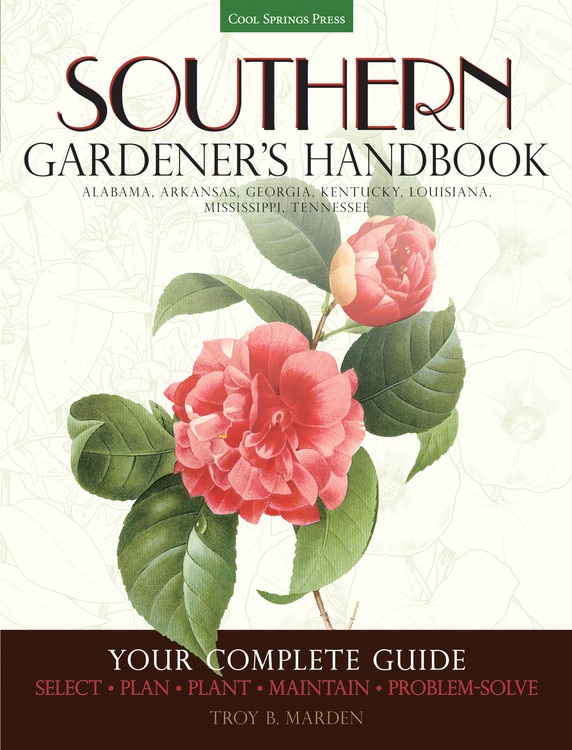 Southern Gardener's Handbook: Your Complete Guide: Select, Plan, Plant, Maintain, Problem-Solve - Alabama, Arkansas, Georgia, Kentucky, Louisiana, Mississippi, Tennessee