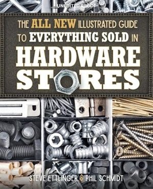 The All New Illustrated Guide to Everything Sold in Hardware Stores