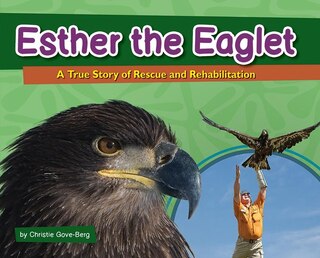 Esther The Eaglet: A True Story Of Rescue And Rehabilitation