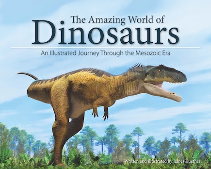 The Amazing World Of Dinosaurs: An Illustrated Journey Through The Mesozoic Era