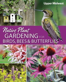 Front cover_Native Plant Gardening for Birds, Bees & Butterflies: Upper Midwest