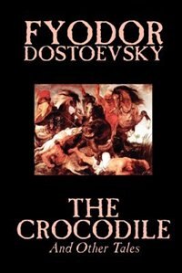 Front cover_The Crocodile and Other Tales by Fyodor Mikhailovich Dostoevsky, Fiction, Literary