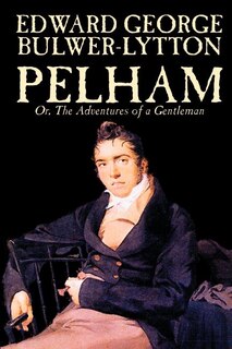 Couverture_Pelham; Or, The Adventures Of A Gentleman By Edward George Lytton Bulwer-lytton, Fiction, Classics
