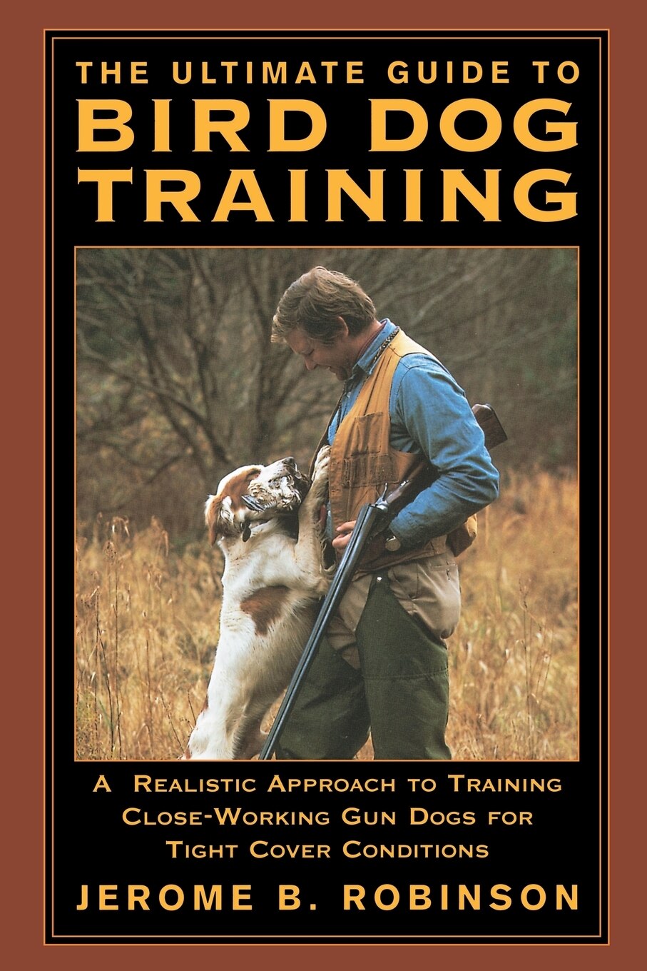 Ultimate Guide To Bird Dog Training A Realistic Approach To Training Close working Gun Dogs For Tight Cover Conditions Book By Jerome B Robinson tp Indigo