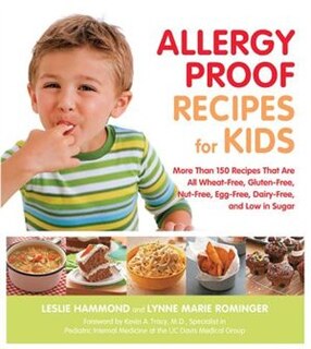 Allergy Proof Recipes for Kids: More Than 150 Recipes That Are All Wheat-free, Gluten-free, Nut-free, Egg-free And Low In Sugar