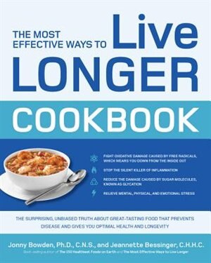 The Most Effective Ways to Live Longer Cookbook: The Surprising, Unbiased Truth about Great-Tasting Food that Prevents Disease and Gives You Optimal