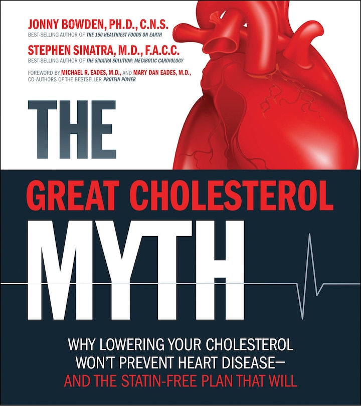 The Great Cholesterol Myth: Why Lowering Your Cholesterol Won't Prevent Heart Disease-and The Statin-free Plan That Will