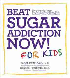 Beat Sugar Addiction Now! For Kids: The Cutting-edge Program That Gets Kids Off Sugar Safely, Easily, And Without Fights And Drama by Jacob Teitelbaum