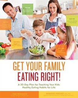 Get Your Family Eating Right: A 30-day Plan For Teaching Your Kids Healthy Eating Habits For Life