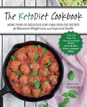 The KetoDiet Cookbook: More Than 150 Delicious Low-Carb, High-Fat Recipes for Maximum Weight Loss and Improved Health -- Grain-Free, Sugar-Free, Starch-Free Recipes for your Low-Carb, Paleo, Primal, or Ketogenic Lifestyle by Martina Slajerova