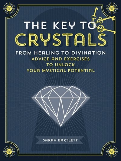 The Key To Crystals: From Healing To Divination: Advice And Exercises To Unlock Your Mystical Potential