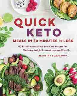 Quick Keto Meals In 30 Minutes Or Less: 100 Easy Prep-and-cook Low-carb Recipes For Maximum Weight Loss And Improved Health by Martina Slajerova