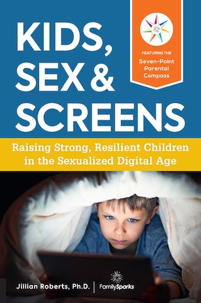 Kids, Sex & Screens: Raising Strong, Resilient Children In The Sexualized Digital Age