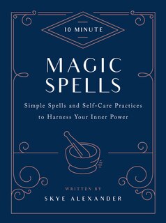 10-Minute Magic Spells: Simple Spells and Self-Care Practices to Harness Your Inner Power