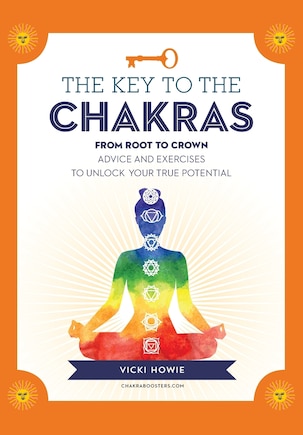 The Key to the Chakras: From Root to Crown: Advice and Exercises to Unlock Your True Potential