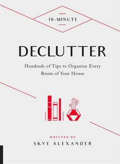 10MINUTE DECLUTTER: Hundreds Of Tips To Organize Every Room Of Your House