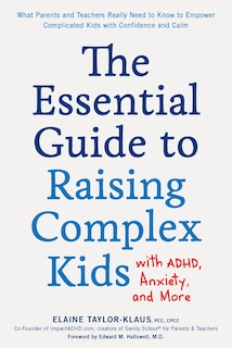 The Essential Guide to Raising Complex Kids with ADHD, Anxiety, and More: What Parents and Teachers Really Need to Know to Empower Complicated Kids with Confidence and Calm