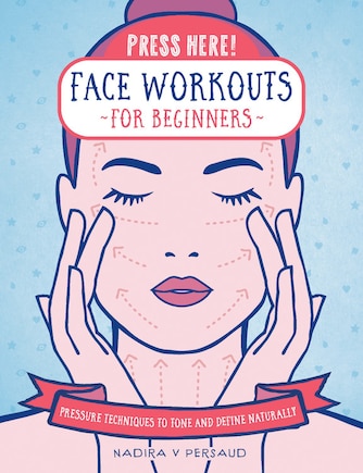 Press Here! Face Workouts For Beginners: Pressure Techniques To Tone And Define Naturally