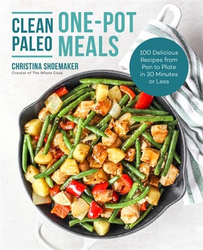 Clean Paleo One-pot Meals: 100 Delicious Recipes From Pan To Plate In 30 Minutes Or Less image number 0