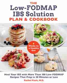 Low-FODMAP IBS Solution Plan and Cookbook: Heal Your IBS with More Than 100 Low-FODMAP Recipes That Prep in 30 Minutes or Less by Rachel Pauls