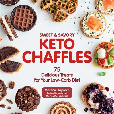 Sweet & Savory Keto Chaffles: 75 Delicious Treats For Your Low-carb Diet by Martina Slajerova